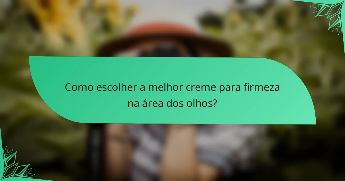 Como escolher a melhor creme para firmeza na área dos olhos?