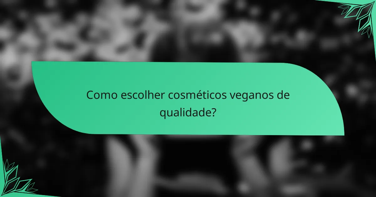 Como escolher cosméticos veganos de qualidade?