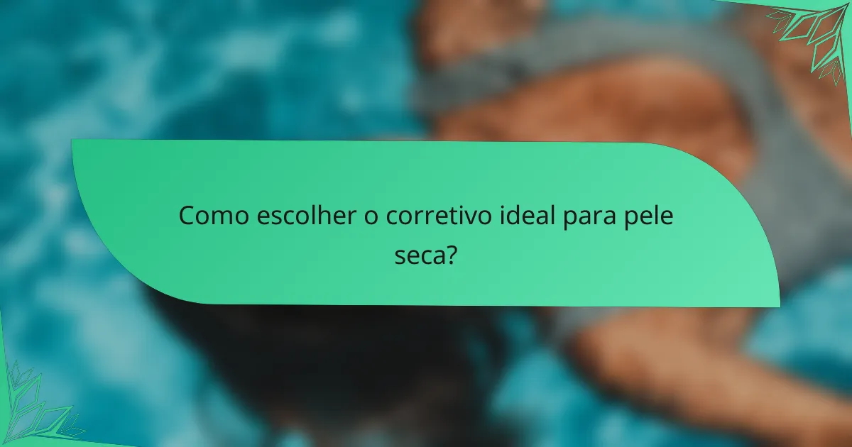 Como escolher o corretivo ideal para pele seca?