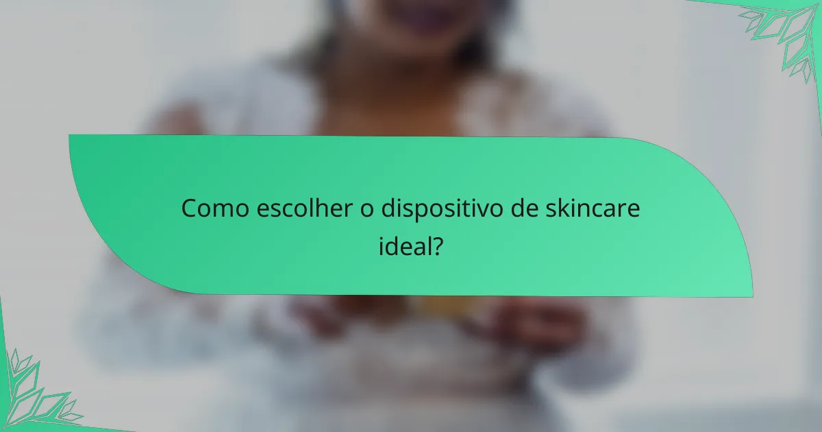 Como escolher o dispositivo de skincare ideal?