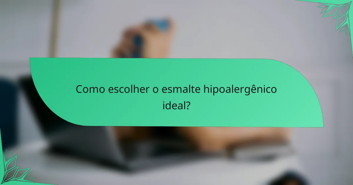 Como escolher o esmalte hipoalergênico ideal?