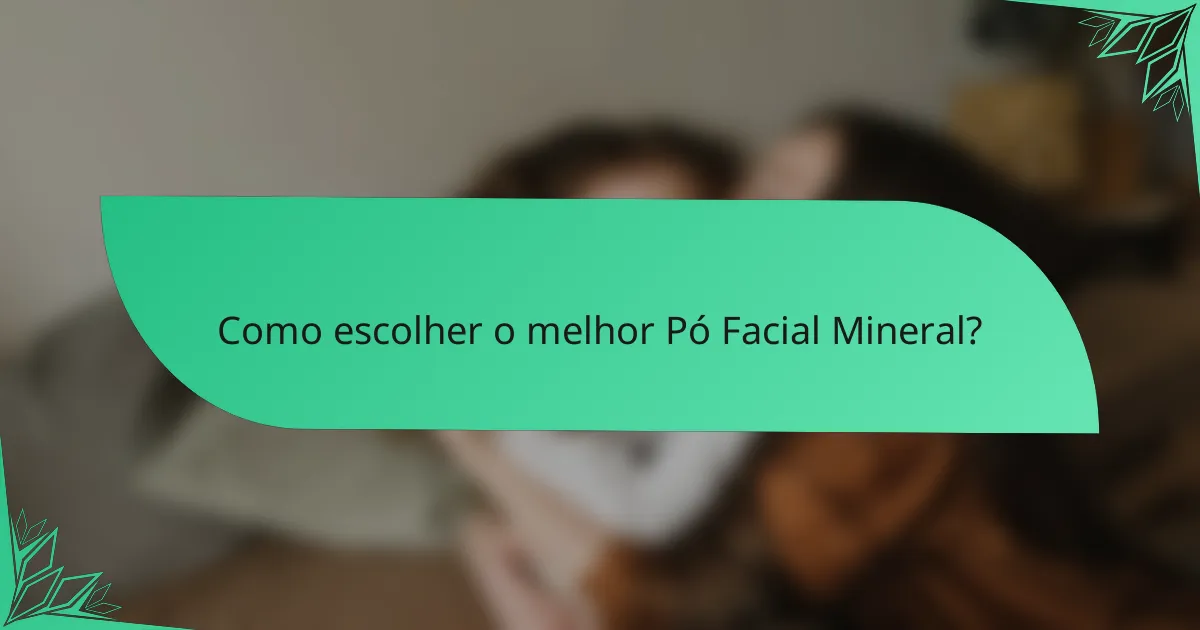 Como escolher o melhor Pó Facial Mineral?