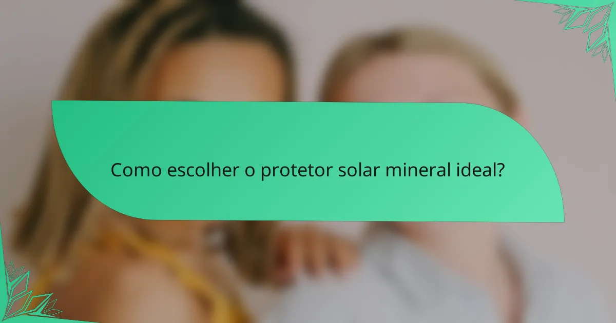 Como escolher o protetor solar mineral ideal?