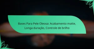 Bases Para Pele Oleosa: Acabamento matte, Longa duração, Controle de brilho