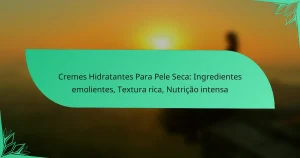 Cremes Hidratantes Para Pele Seca: Ingredientes emolientes, Textura rica, Nutrição intensa