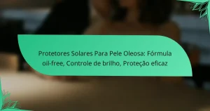 Protetores Solares Para Pele Oleosa: Fórmula oil-free, Controle de brilho, Proteção eficaz