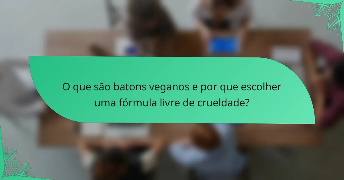 O que são batons veganos e por que escolher uma fórmula livre de crueldade?