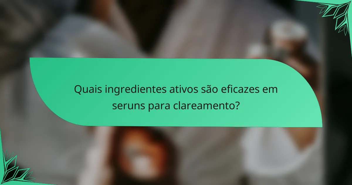 Quais ingredientes ativos são eficazes em seruns para clareamento?
