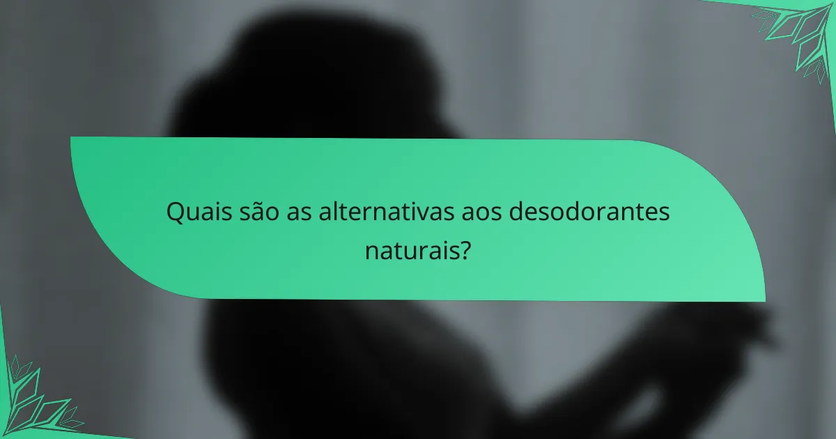 Quais são as alternativas aos desodorantes naturais?