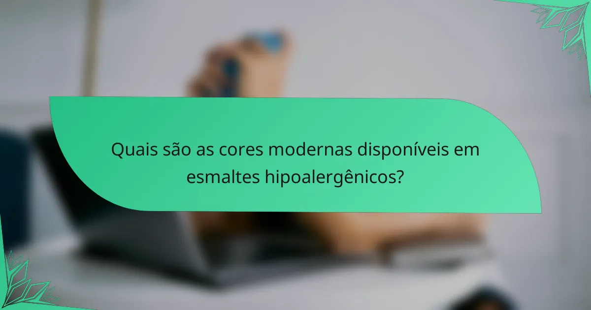 Quais são as cores modernas disponíveis em esmaltes hipoalergênicos?