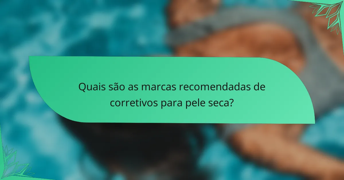 Quais são as marcas recomendadas de corretivos para pele seca?