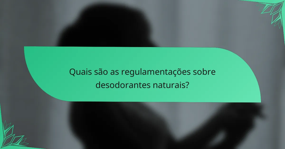 Quais são as regulamentações sobre desodorantes naturais?