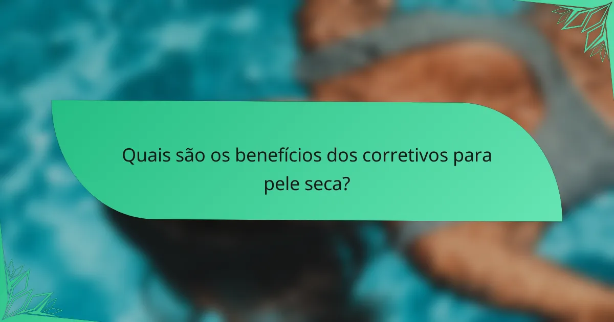 Quais são os benefícios dos corretivos para pele seca?
